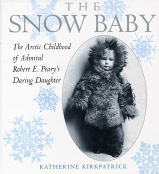 Hardcover The Snow Baby: The Arctic Childhood of Robert E. Peary's Daring Daughter Book