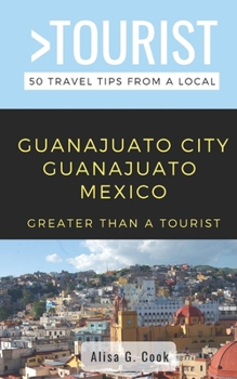 Paperback Greater Than a Tourist- Guanajuato City Guanajuato Mexico: 50 Travel Tips from a Local Book