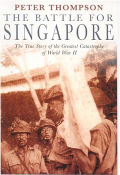 Paperback The Battle for Singapore: The True Story of the Greatest Catastrophe of World War II Book