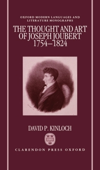 The Thought and Art of Joseph Joubert, 1754-1824 (Oxford Modern Languages and Literature Monographs)