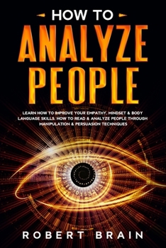 Paperback How To Analyze People: Learn How To Improve Your Empathy, Mindset & Body Language Skills. How To Read & Analyze People Through Manipulation & Book