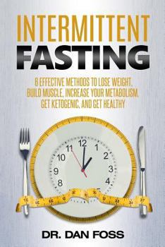 Paperback Intermittent Fasting: 6 effective methods to lose weight, build muscle, increase your metabolism, get ketogenic, and get healthy Book