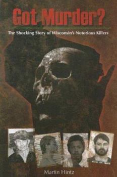 Paperback Got Murder: Shocking True Stories of Wisconsins Notorious Killers Book