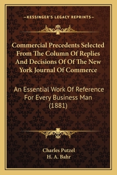Commercial Precedents Selected From The Column Of Replies And Decisions Of Of The New York Journal Of Commerce: An Essential Work Of Reference For Every Business Man