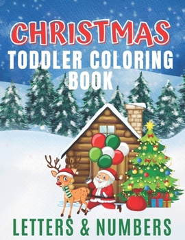 CHRISTMAS TODDLER COLORING BOOK - LETTERS & NUMBERS: First Toddler Coloring Book, First Learning Numbers and Letters, Kids coloring activity books, ... Toddlers, Perfect Christmas Gift for Toddlers