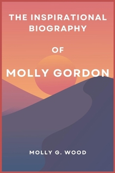THE INSPIRATIONAL BIOGRAPHY OF MOLLY GORDON