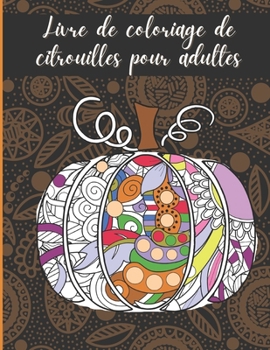 Paperback Livre de coloriage de citrouilles pour adultes: Mandalas de citrouilles florales à colorier pour des heures de plaisir et de relaxation, de gestion du [French] Book