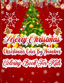 Merry Christmas Coloring Book For Kids Christmas Color By Number: The Ultimate Christmas color By Numer Coloring Book For Kids ages 3,4,5,6,7,8,9,10 Toddler Kids - 50 Beautiful Pages To Color By Numbe