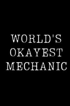 Paperback World's Okayest Mechanic: Blank Lined Journal For Taking Notes, Journaling, Funny Gift, Gag Gift For Coworker or Family Member Book