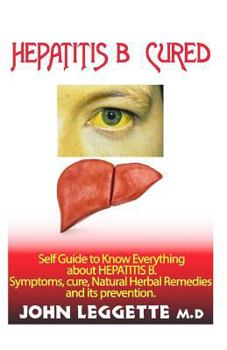 Paperback Hepatitis B Cured: Self Guide to Know Everything about Hepatitsb. Symptoms, Cure, Natural Herbal Remedies and Its Prevention Book