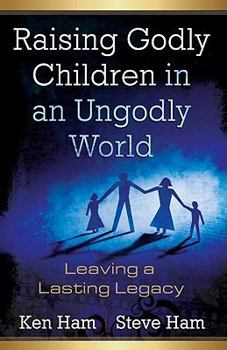 Paperback Raising Godly Children in an Ungodly World: Leaving a Lasting Legacy Book