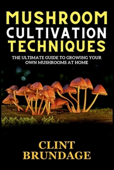 Paperback Mushroom Cultivation Techniques: The Ultimate Guide to Growing Your Own Mushrooms at Home Book