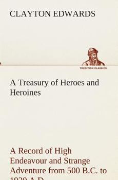 A Treasury of Heroes and Heroines: A Record of High Endeavour and Strange Adventure