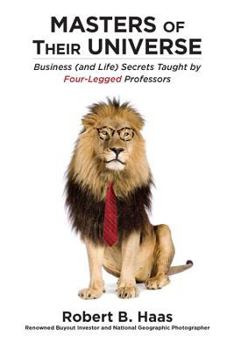 Hardcover Masters of Their Universe: Business (and Life) Secrets Taught by Four-Legged Professors Book