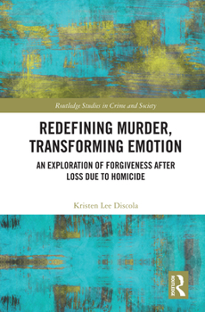 Hardcover Redefining Murder, Transforming Emotion: An Exploration of Forgiveness after Loss Due to Homicide Book
