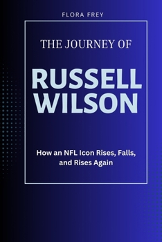 The Journey of Russell Wilson: How an NFL Icon Rises, Falls, and Rises Again