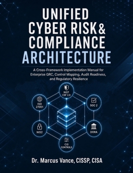 Paperback UNIFIED CYBER RISK & COMPLIANCE ARCHITECTURE: A Cross-Framework Implementation Manual for Enterprise GRC, Control Mapping, Audit Readiness, and Regulatory Resilience Book