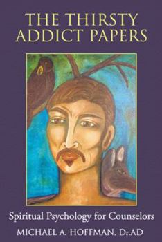 The Thirsty Addict Papers: Spiritual Psychology for Counselors