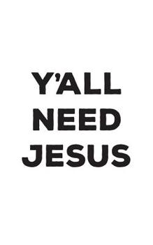 Paperback Y'all Need Jesus: Y'all Need Jesus Notebook - Funny Christian Doodle Diary Book As Gift To Show Love For Yall Religious Christians Chris Book