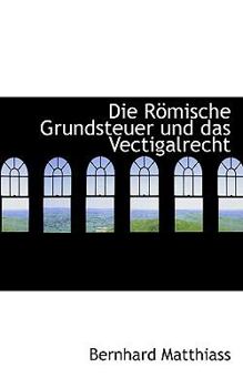 Paperback Die R Mische Grundsteuer Und Das Vectigalrecht [German] Book