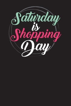 Saturday Is Shopping Day: Shopping List Checklist Journal and Diary (Shopping Notebook)