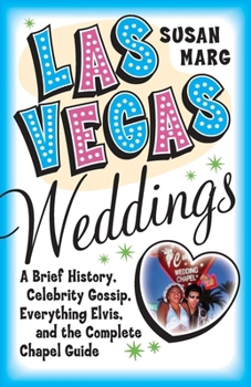 Paperback Las Vegas Weddings: A Brief History, Celebrity Gossip, Everything Elvis, and the Complete Chapel Guide Book