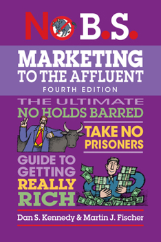 Paperback No B.S. Marketing to the Affluent: No Holds Barred, Take No Prisoners, Guide to Getting Really Rich Book