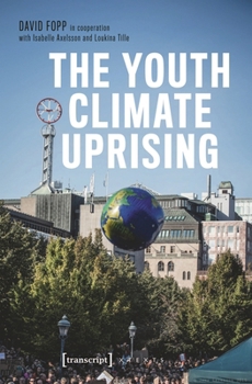 The Youth Climate Uprising: Greta Thunberg's School Strike, Fridays for Future, and the Democratic Challenges of Our Time (X-Texts on Culture and Society)