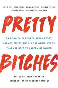 Hardcover Pretty Bitches: On Being Called Crazy, Angry, Bossy, Frumpy, Feisty, and All the Other Words That Are Used to Undermine Women Book