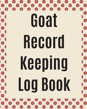 Goat Record Keeping Log Book: Farm Management Log Book - 4-H and FFA Projects - Beef Calving Book - Breeder Owner - Goat Index - Business Accountability - Raising Dairy Goats