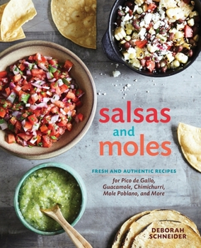 Hardcover Salsas and Moles: Fresh and Authentic Recipes for Pico de Gallo, Mole Poblano, Chimichurri, Guacamole, and More [A Cookbook] Book