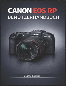 CANON EOS RP BENUTZERHANDBUCH: Eine leicht verständliche Anleitung für Fotografie und Video im Alltag. (German Edition)