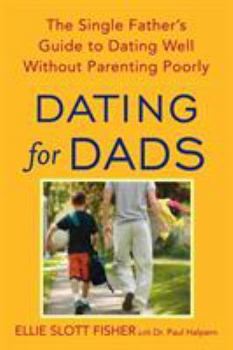 Paperback Dating for Dads: The Single Father's Guide to Dating Well Without Parenting Poorly Book