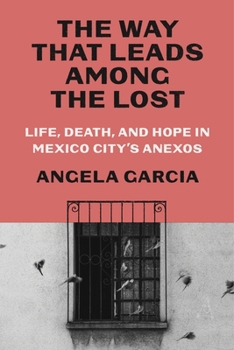 Hardcover The Way That Leads Among the Lost: Life, Death, and Hope in Mexico City's Anexos Book