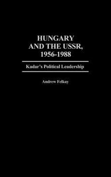 Hardcover Hungary and the Ussr, 1956-1988: Kadar's Political Leadership Book