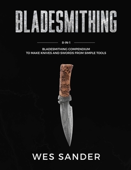 Paperback Bladesmithing: 8-in-1 Bladesmithing Compendium to Make Knives and Swords From Simple Tools Book