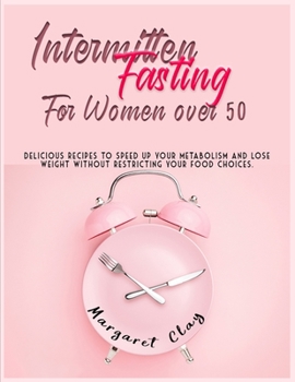 Paperback Intermittent Fasting for Women Over 50: Delicious recipes to speed up your metabolism and lose weight without restricting your food choices. Book