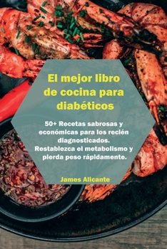 Paperback El mejor libro de cocina para diab?ticos: 50+ Recetas sabrosas y econ?micas para los reci?n diagnosticados. Restablezca el metabolismo y pierda peso r [Spanish] Book