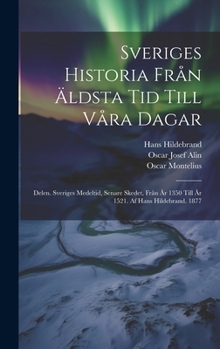 Hardcover Sveriges Historia Från Äldsta Tid Till Våra Dagar: Delen. Sveriges Medeltid, Senare Skedet, Från År 1350 Till År 1521. Af Hans Hildebrand. 1877 [Swedish] Book