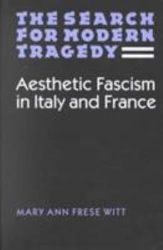 Hardcover The Search for Modern Tragedy: Aesthetic Fascism in Italy and France Book