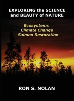 Hardcover EXPLORING the SCIENCE and BEAUTY of NATURE: Ecosystems, Climate Change, Salmon Restoration Book