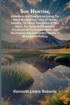 Paperback Sun Hunting; Adventures and Observations Among the Native and Migratory Tribes of Florida, Including the Stoical Time-Killers of Palm Beach, the Gentl Book