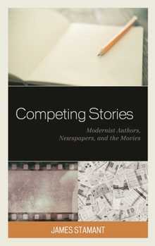Hardcover Competing Stories: Modernist Authors, Newspapers, and the Movies Book