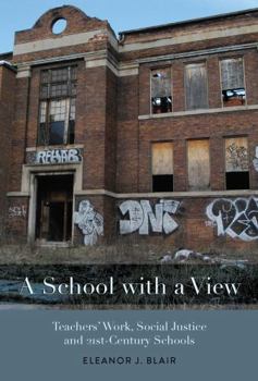 A School with a View: Teachers' Work, Social Justice and 21st Century Schools