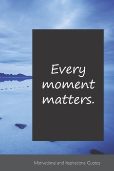 Every moment matters.: Motivational, Inspirational and Uplifting Notebook / Journal / Diary - 6 x 9 inches (15,24 x 22,86 cm), 150 pages.