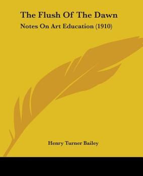 Paperback The Flush Of The Dawn: Notes On Art Education (1910) Book