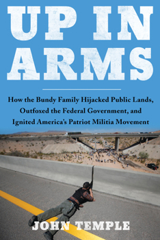 Hardcover Up in Arms: How the Bundy Family Hijacked Public Lands, Outfoxed the Federal Government, and Ignited America's Patriot Militia Mov Book