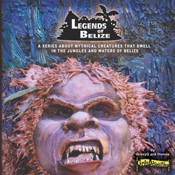 Legends of Belize: A Series about Mythical Creatures That Dwell in the Jungles and Waters of Belize