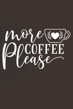 More Coffee Please: Coffee Journal / Notebook / Diary / Funny Coffee Lovers Birthday or Christmas Gift