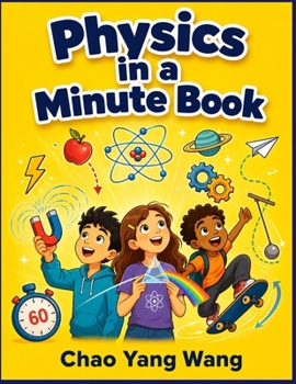 PHYSICS IN A MINUTE BOOK: 60 Big Science Ideas Explained in Seconds With Simple Diagrams, Safe Experiments and Quizzes for Curious Kids Ages 6–12